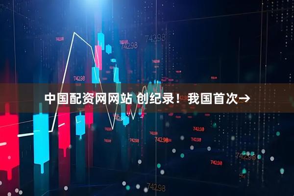 中国配资网网站 创纪录！我国首次→