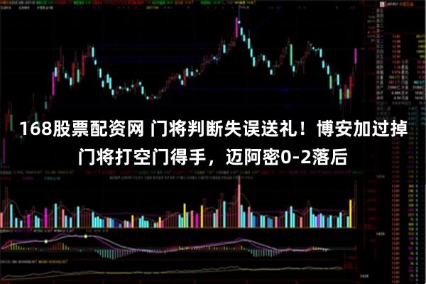 168股票配资网 门将判断失误送礼！博安加过掉门将打空门得手，迈阿密0-2落后